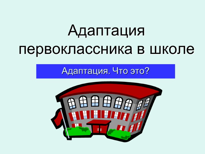 Адаптация первоклассника в школе Адаптация. Что это?